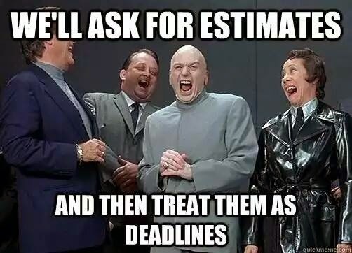 Meme: We'll ask for estimates, and treat them as deadlines. Evil laughing.