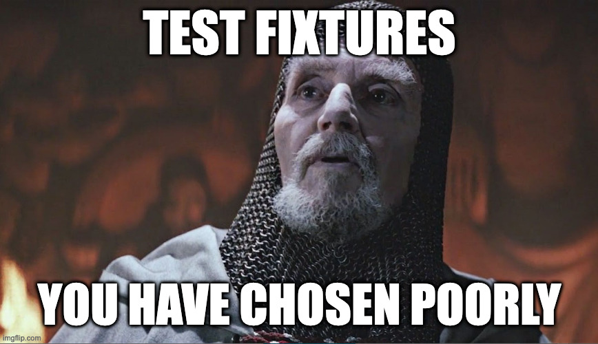 Test Fixtures: You Have Chosen Poorly